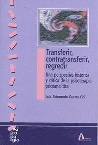 Transferir, contratransferir, regredir : una perspectiva histórica y crítica de la psicoterapia psicoanalítica - Guerra Cid, Luis Raimundo