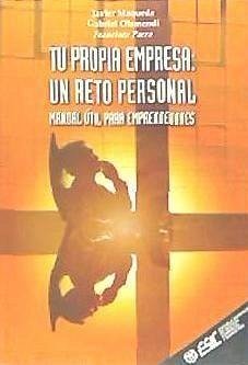 Tu propia empresa : un reto personal - Maqueda Lafuente, Francisco Javier; Maqueda Lafuente, Javier; Olamendi López de Murga, José Gabriel; Parra Guerrero, Francisca