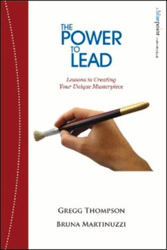 The Power to Lead: Lessons in Creating Your Unique Masterpiece - Thompson, Gregg; Martinuzzi, Bruna