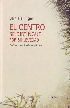 El centro se distingue por su levedad : conferencias e historias terapéuticas - Hellinger, Bert