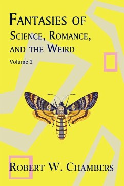 Fantasies of Science, Romance, and the Weird - Chambers, Robert W.
