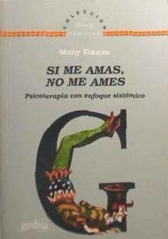 Si me amas, no me ames : psicoterapia con enfoque sistémico - Elkaïm, Mony