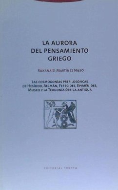 La aurora del pensamiento griego : las cosmogonías prefilosóficas de Hesíodo, Alcmán, Ferecides, Epiménides, Museo y la Teogonía órfica antigua - Martínez Nieto, Roxana Beatriz