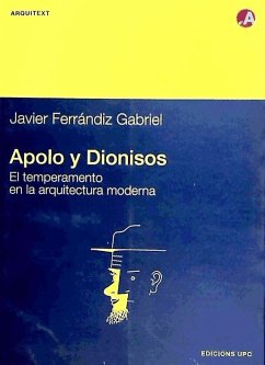 Apolo y Dionisos : el temperamento en la arquitectura moderna - Ferrándiz Gabriel, Francisco Javier