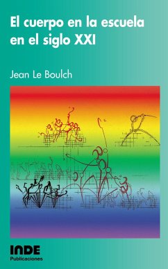 El cuerpo en la escuela en el siglo XXI - Le Boulch, Jean