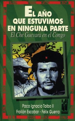 El año que estuvimos en ninguna parte : el Che Guevara en el Congo - Escobar, Froilán; Guerra, Félix; Taibo, Paco Ignacio - II