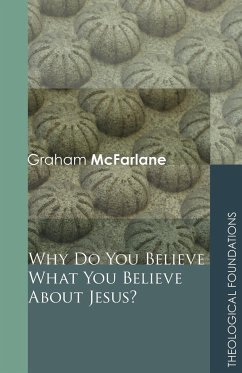 Why Do You Believe What You Believe About Jesus? - McFarlane, Graham