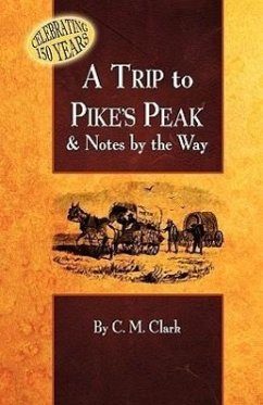 A Trip to Pike's Peak & Notes by the Way - Clark, Charles M