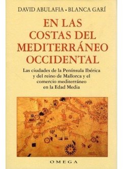 En las costas del Mediterráneo occidental : las ciudades de la Península Ibérica y del reino de Mallorca y el comercio mediterráneo en la edad media - Abulafia, David; Garí, Blanca