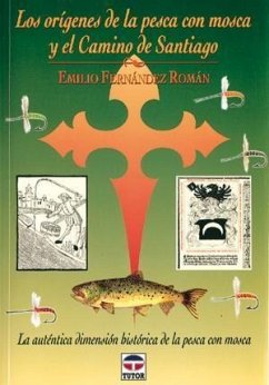 Los orígenes de la pesca con mosca y el Camino de Santiago : la auténtica dimensión histórica de la pesca con mosca - Fernández Román, Emilio