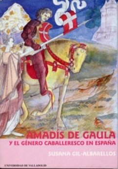 Amadís de Gaula y el género caballeresco en España - Gil-Albarellos Pérez-Pedrero, Susana