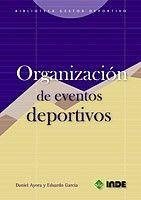 Organización de eventos deportivos - García, Eduardo; Mestre Sancho, Juan A.; García Sánchez, Eduardo; Ayora Pérez, Daniel