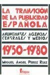 La transición de la publicidad española : anunciantes, agencias, centrales y medios, 1950-1980 - Pérez Ruiz, Miguel Ángel