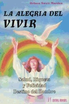 La alegría del vivir : salud, riqueza y felicidad, destino del hombre - Marden, Orison Swett