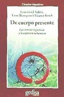 De cuerpo presente : las ciencias cognitivas y la experiencia humana - Varela, Francisco J. . . . [et al.; Evan Thompson