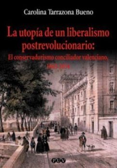 La utopía de un liberalismo postrevolucionario : el conservadurismo conciliador valenciano, 1843-1854 - Tarragona Bueno, Carolina