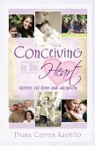 Conceiving in the Heart: Stories of Love and Adoption