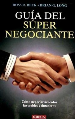 Guía del súper negociante : cómo negociar acuerdos favorables y duraderos - Reck, Ross Richard; Long, Brian G.