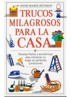 Trucos milagrosos para la casa : recetas fáciles y económicas para mantener su hogar en perfectas condiciones - Peysson, Anne-Marie