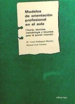 Modelos de orientación profesional en el aula : (teoría, técnicas, metodología y recursos para la acción tutorial) - Rodríguez Moreno, María Luisa; Tornero Gras, Manuel