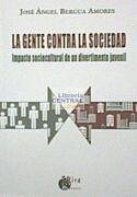 La gente contra la sociedad : impacto sociocultural de un divertimento juvenil - Bergua Amores, José Ángel . . . [et al.