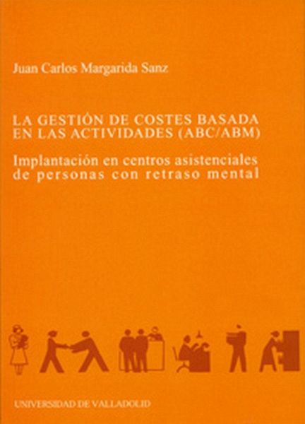 La gestión de costes basada en las actividades (ABC/ABM) : implantación en centros asistenciales de personas con retraso mental La gestión de costes basada en las actividades (ABC/ABM) : implantación en centros asistenciales de personas con retraso mental