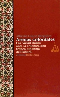 Arenas coloniales : los Awlad Dalim ante la colonización franco-española del Sahara - López Bargados, Alberto