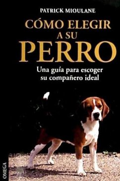 Cómo elegir a su perro : una guía para escoger su compañero ideal - Mioulane, Patrick