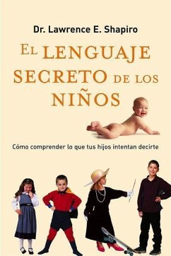El lenguaje secreto de los niños : cómo comprender lo que tus hijos intentan decirte - Shapiro, Lawrence E.