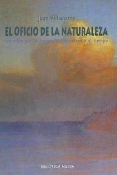 El oficio de la naturaleza : un viaje por la mente, la naturaleza y el tiempo - Villacorta Fernández, Juan