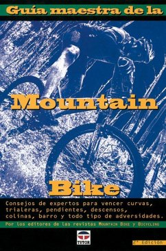 Guía maestra de la mountain bike : consejos de expertos para vencer curvas, traileras, pendientes, descensos, colinas, barro y todo tipo de adversidades
