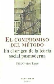 El compromiso del método : en el origen de la teoría social posmoderna - Ovejero Lucas, Félix