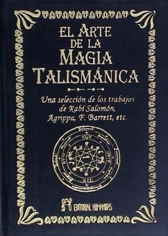 El arte de la magia talismánica : una selección de los trabajos de Rabí Salomón, Agrippa, F. Barrett, etc. - Ráphael
