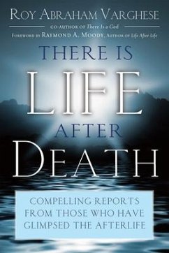 There Is Life After Death: Compelling Reports from Those Who Have Glimpsed the After-Life - Varghese, Roy Abraham
