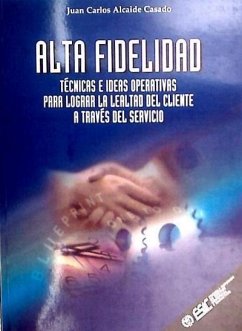 Alta fidelidad (técnicas e ideas operativas para lograr la lealtad del cliente a través del servicio) - Alcaide, Juan Carlos