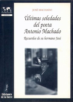 Últimas soledades del poeta Antonio Machado : recuerdos de su hermano José - Machado, José