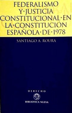 Federalismo y justicia constitucional en la Constitución Española de 1978 : el Tribunal Constitucional y las Comunidades Autónomas - Roura Gómez, Santiago A.