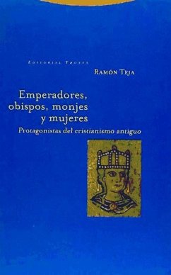 Emperadores, obispos, monjes y mujeres : protagonistas del cristianismo antiguo - Teja, Ramón