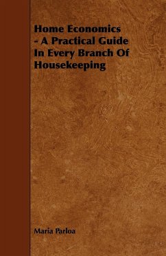 Home Economics - A Practical Guide in Every Branch of Housekeeping - Parloa, Maria