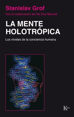 La mente holotrópica : los niveles de la conciencia humana - Grof, Stanislav