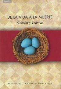 De la vida a la muerte : ciencia y bioética - Kushner, Thomasine; Thomasma, David C.