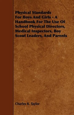 Physical Standards for Boys and Girls - A Handbook for the Use of School Physical Directors, Medical Inspectors, Boy Scout Leaders, and Parents - Taylor, Charles K.