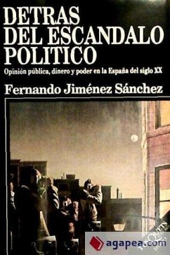 Detrás del escándalo político : opinión pública, dinero y poder en la España del siglo XX - Jiménez Sánchez, Fernando