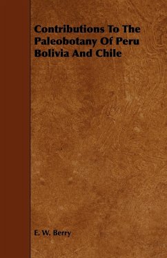 Contributions To The Paleobotany Of Peru Bolivia And Chile - Berry, E. W.
