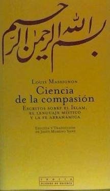 Ciencia de la compasión : escritos sobre el Islam, el lenguaje místico y la fe abrahámica - Massignon, Louis