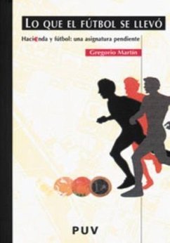 Lo que el fútbol se llevó : hacienda y fútbol, una asignatura pendiente - Martín Quetglás, Gregorio