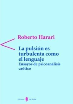 La pulsión es turbulenta como el lenguaje : ensayos de psicoanálisis caótico - Harari, Roberto