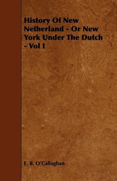 History of New Netherland - Or New York Under the Dutch - Vol I - O'Callaghan, Edmund Bailey; O'Callaghan, E. B.