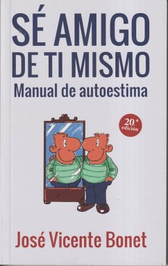 Sé amigo de tí mismo : manual de autoestima - Bonet, José Vicente