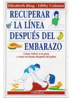 Recuperar la línea después del embarazo : cómo volver a su peso y estar en forma después del parto - Bing, Elisabeth; Colman, Libby